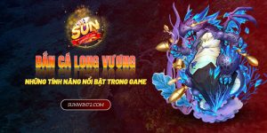 Những tính năng nổi bật trong game bắn cá long vương