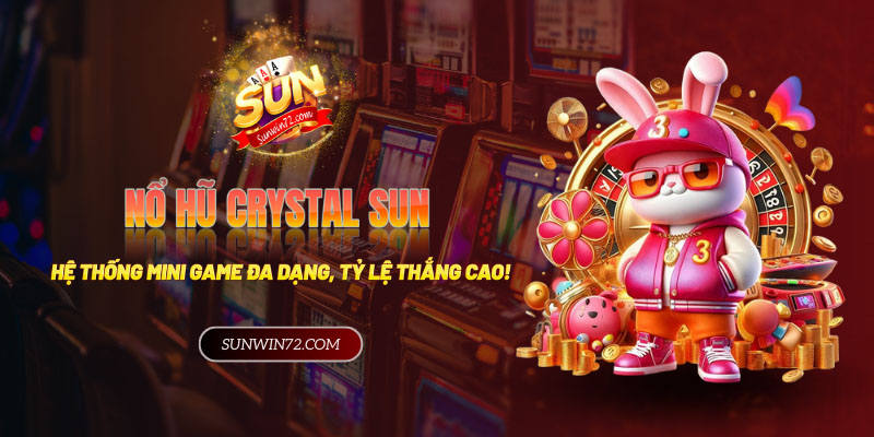 Hệ thống mini game đa dạng, tỷ lệ thắng cao tại Nổ Hũ Crystal Sun!